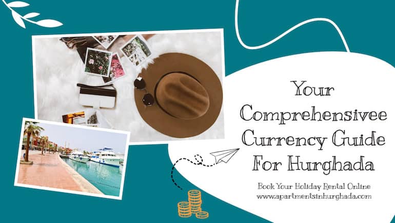 Your Comprehensive Currency Guide When Visiting Hurghada, Egypt - Book Your Vacation Rental in Hurghada Online - www.apartmentsinhurghada.com -